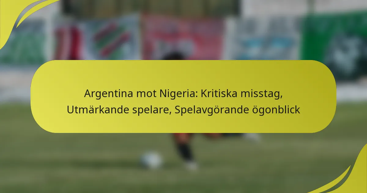 Argentina mot Nigeria: Kritiska misstag, Utmärkande spelare, Spelavgörande ögonblick