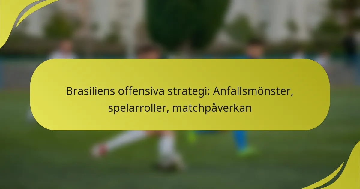 Brasiliens offensiva strategi: Anfallsmönster, spelarroller, matchpåverkan