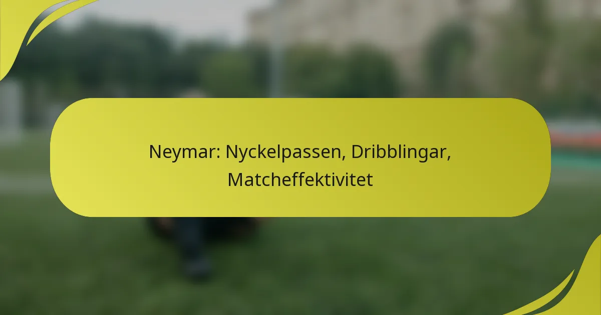 Neymar: Nyckelpassen, Dribblingar, Matcheffektivitet