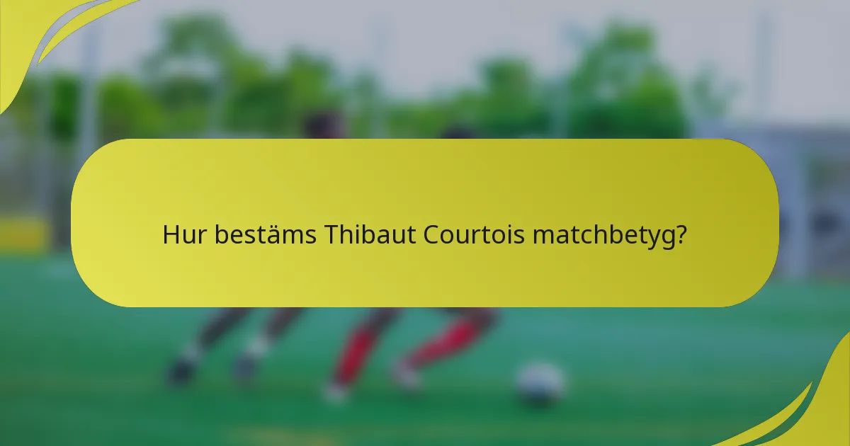 Hur bestäms Thibaut Courtois matchbetyg?