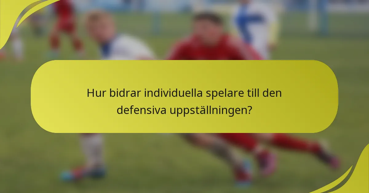 Hur bidrar individuella spelare till den defensiva uppställningen?