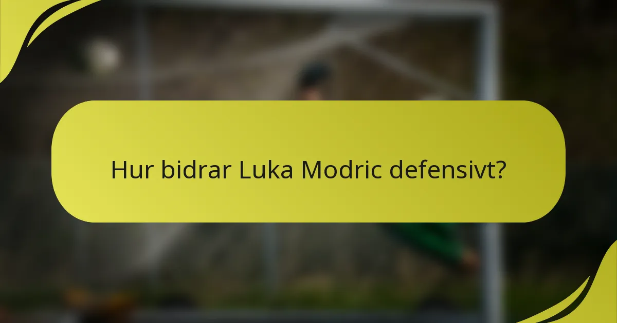 Hur bidrar Luka Modric defensivt?