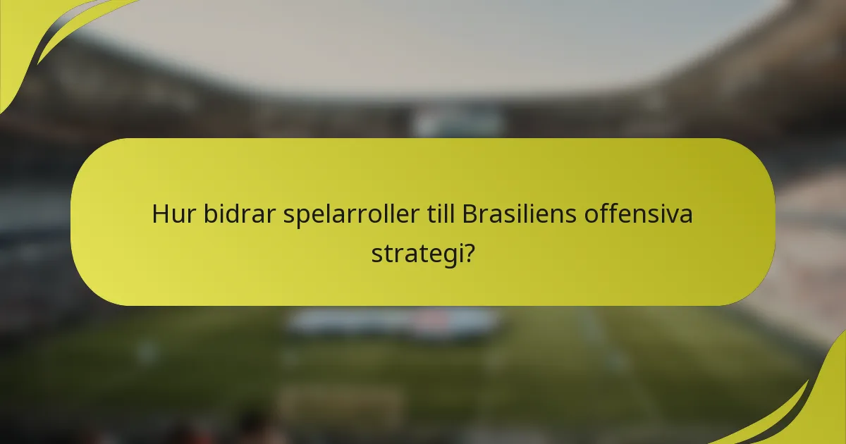 Hur bidrar spelarroller till Brasiliens offensiva strategi?