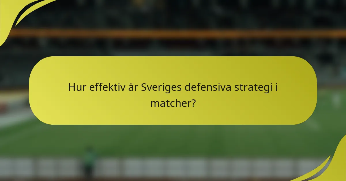 Hur effektiv är Sveriges defensiva strategi i matcher?