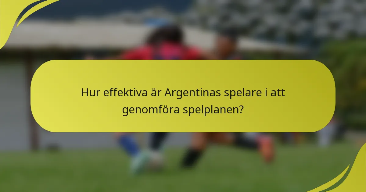 Hur effektiva är Argentinas spelare i att genomföra spelplanen?