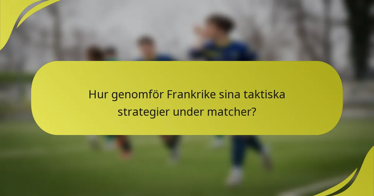 Hur genomför Frankrike sina taktiska strategier under matcher?