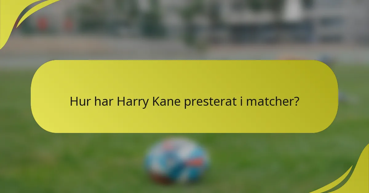Hur har Harry Kane presterat i matcher?