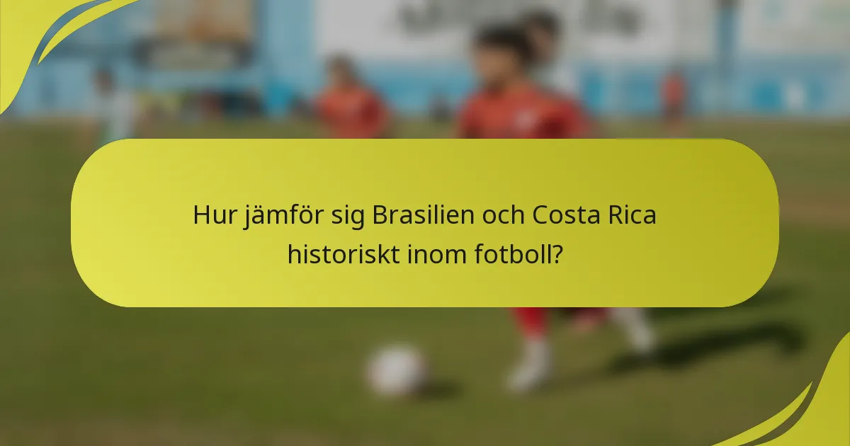 Hur jämför sig Brasilien och Costa Rica historiskt inom fotboll?