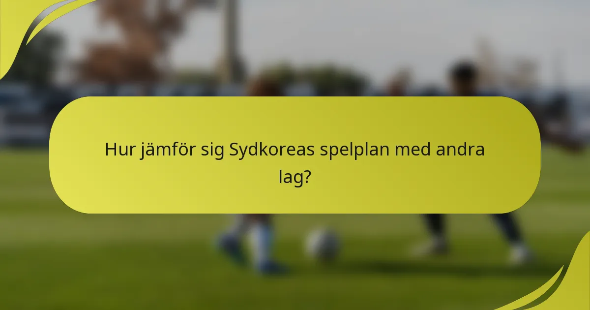 Hur jämför sig Sydkoreas spelplan med andra lag?
