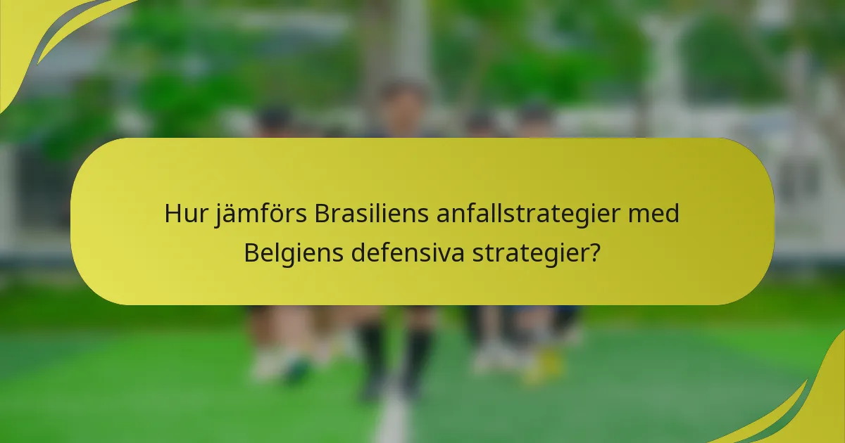 Hur jämförs Brasiliens anfallstrategier med Belgiens defensiva strategier?