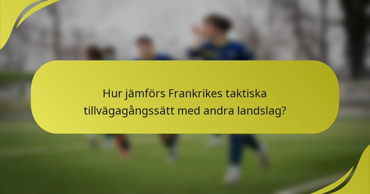 Hur jämförs Frankrikes taktiska tillvägagångssätt med andra landslag?