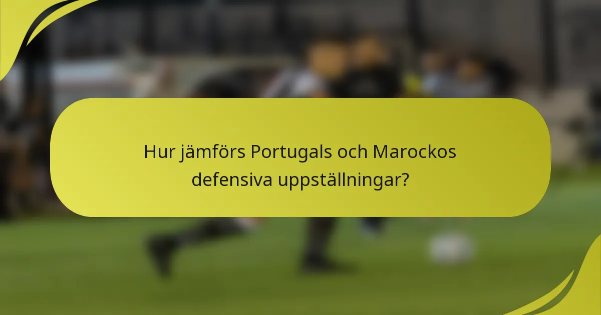 Hur jämförs Portugals och Marockos defensiva uppställningar?