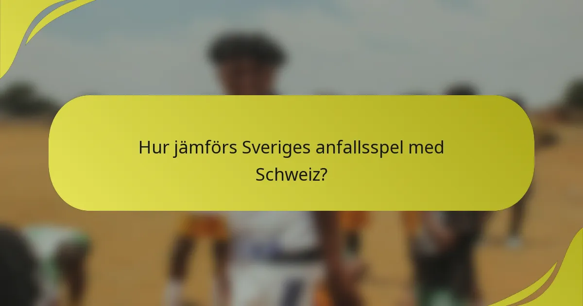 Hur jämförs Sveriges anfallsspel med Schweiz?