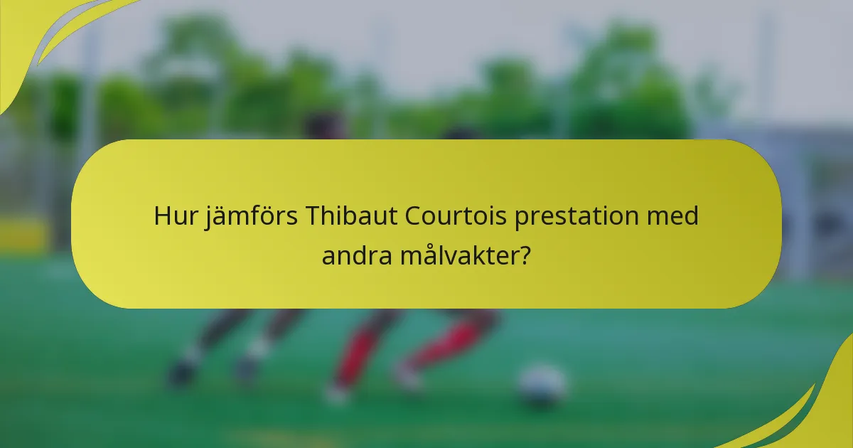 Hur jämförs Thibaut Courtois prestation med andra målvakter?