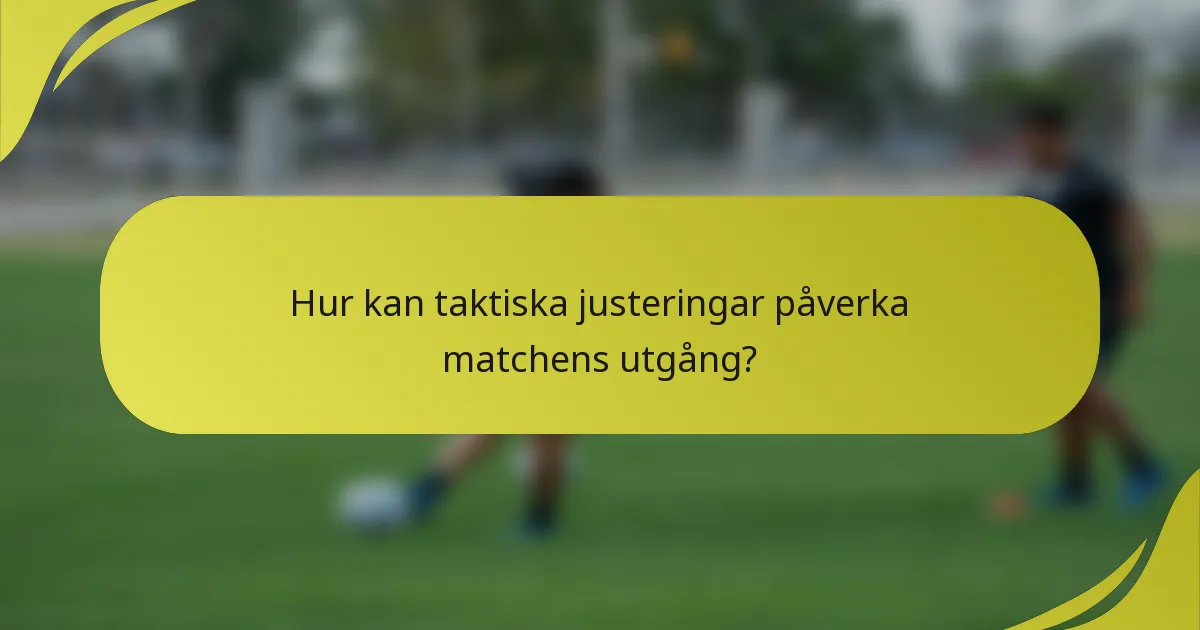 Hur kan taktiska justeringar påverka matchens utgång?