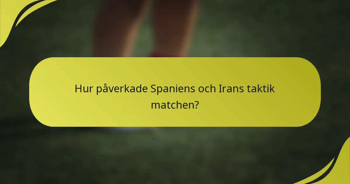 Hur påverkade Spaniens och Irans taktik matchen?