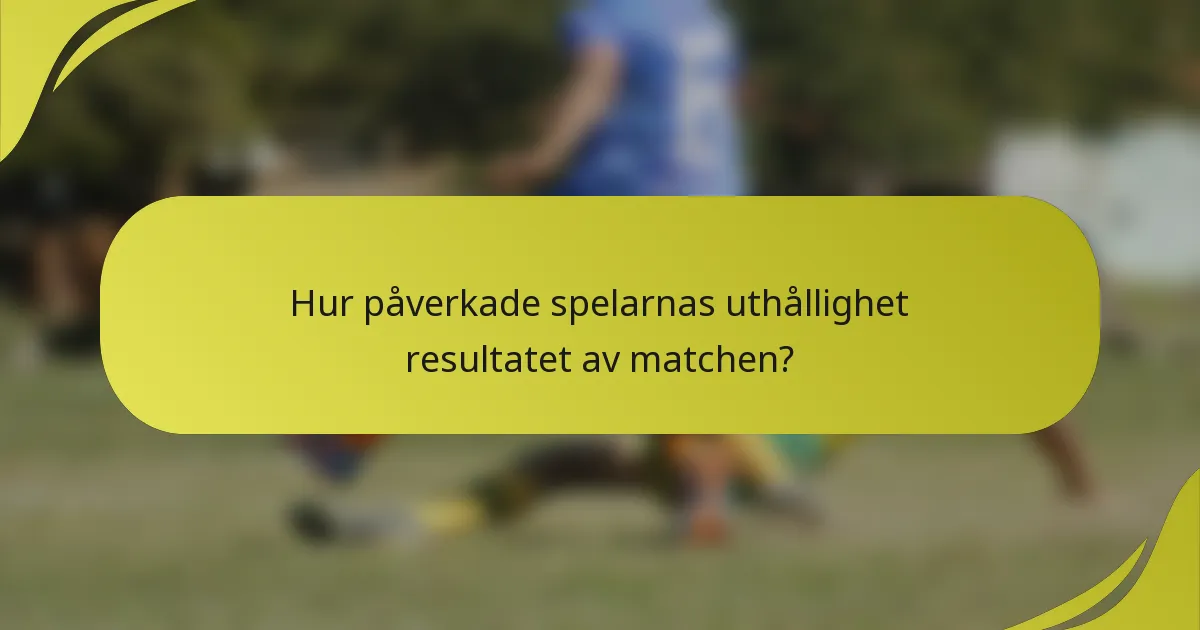 Hur påverkade spelarnas uthållighet resultatet av matchen?
