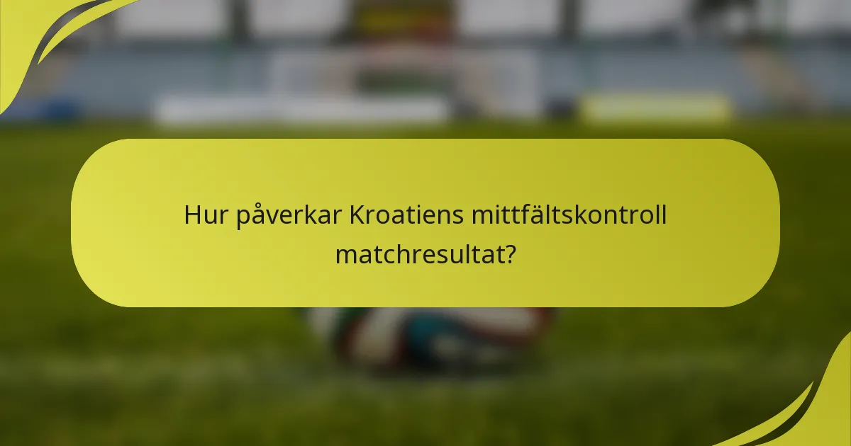 Hur påverkar Kroatiens mittfältskontroll matchresultat?