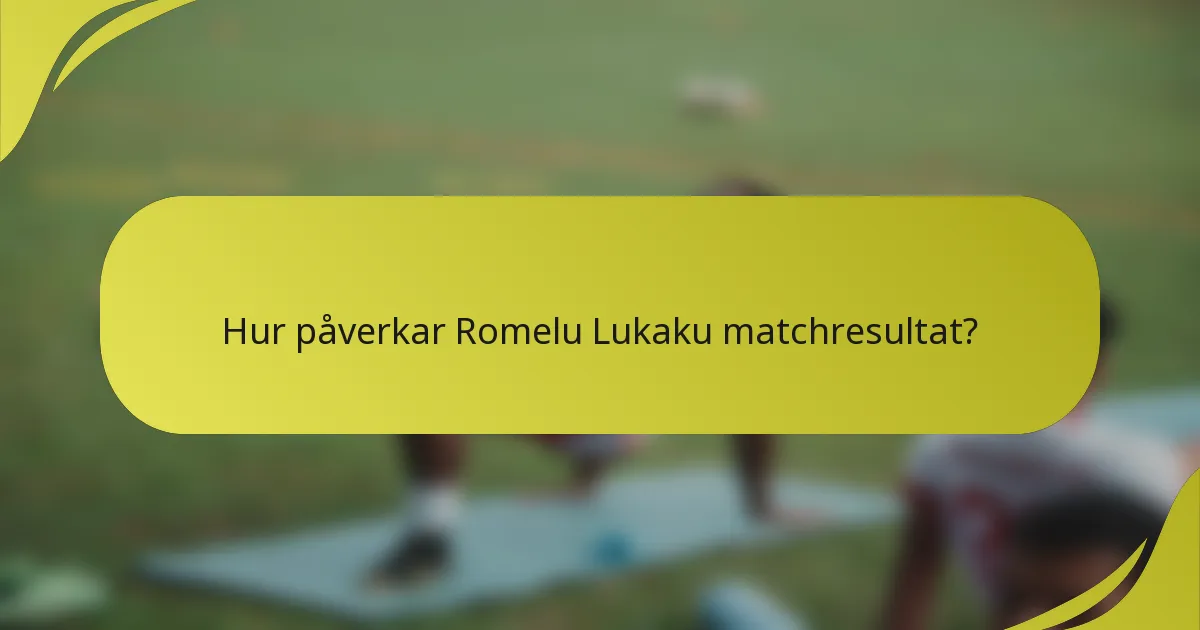 Hur påverkar Romelu Lukaku matchresultat?