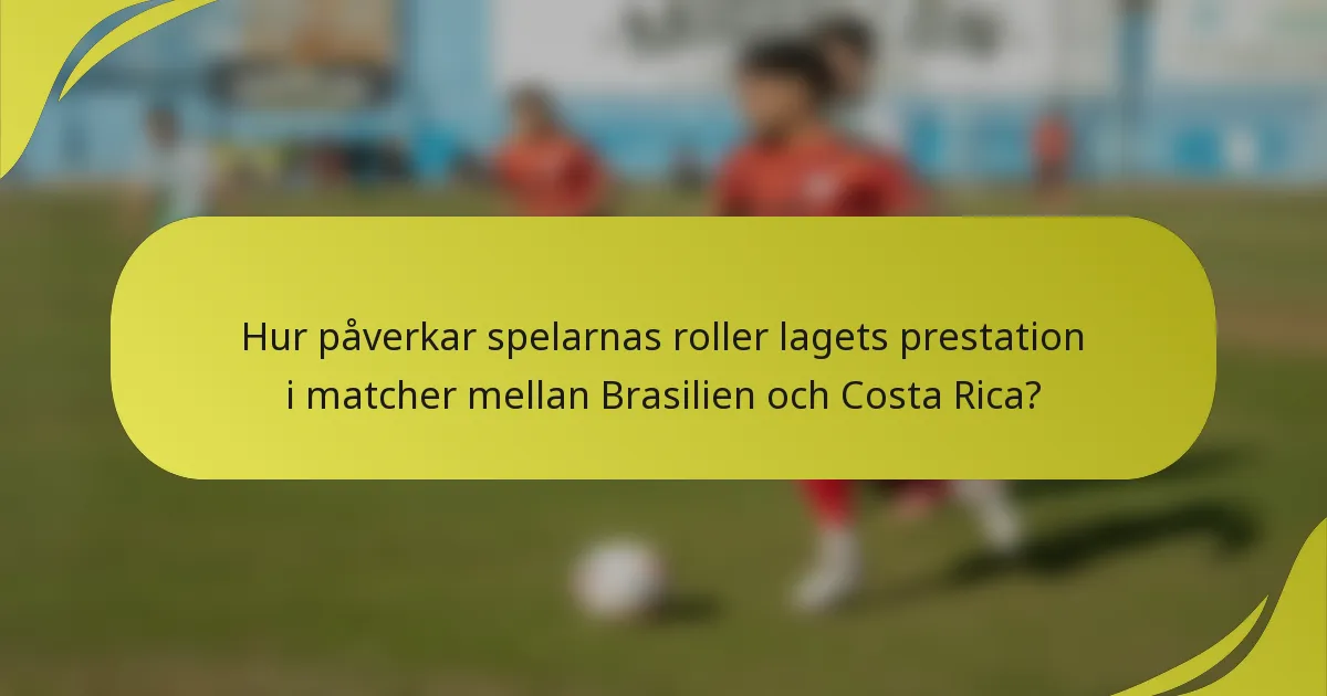 Hur påverkar spelarnas roller lagets prestation i matcher mellan Brasilien och Costa Rica?