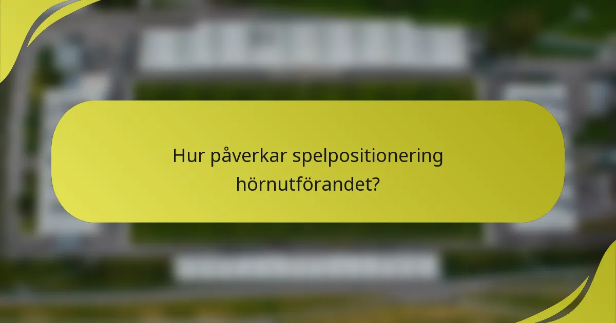 Hur påverkar spelpositionering hörnutförandet?