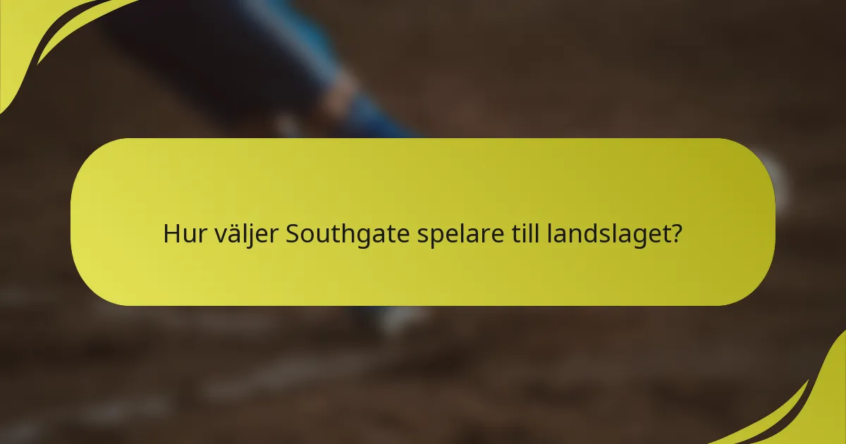 Hur väljer Southgate spelare till landslaget?