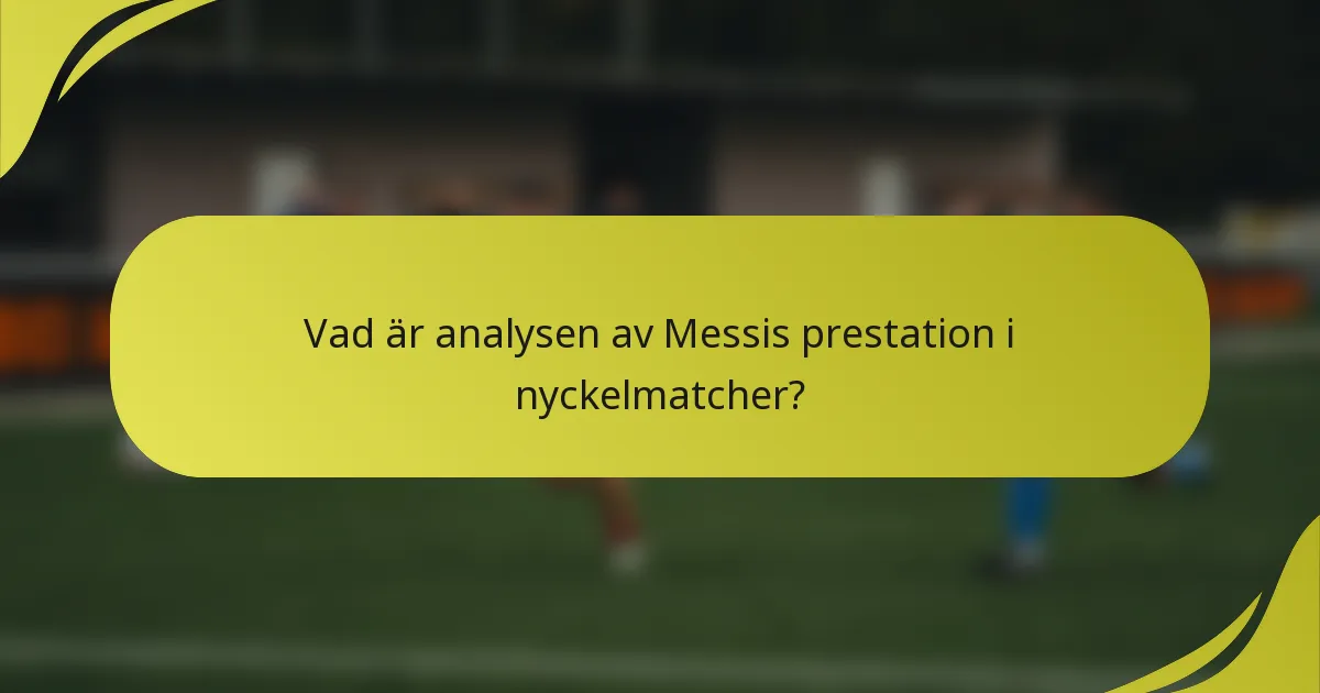 Vad är analysen av Messis prestation i nyckelmatcher?