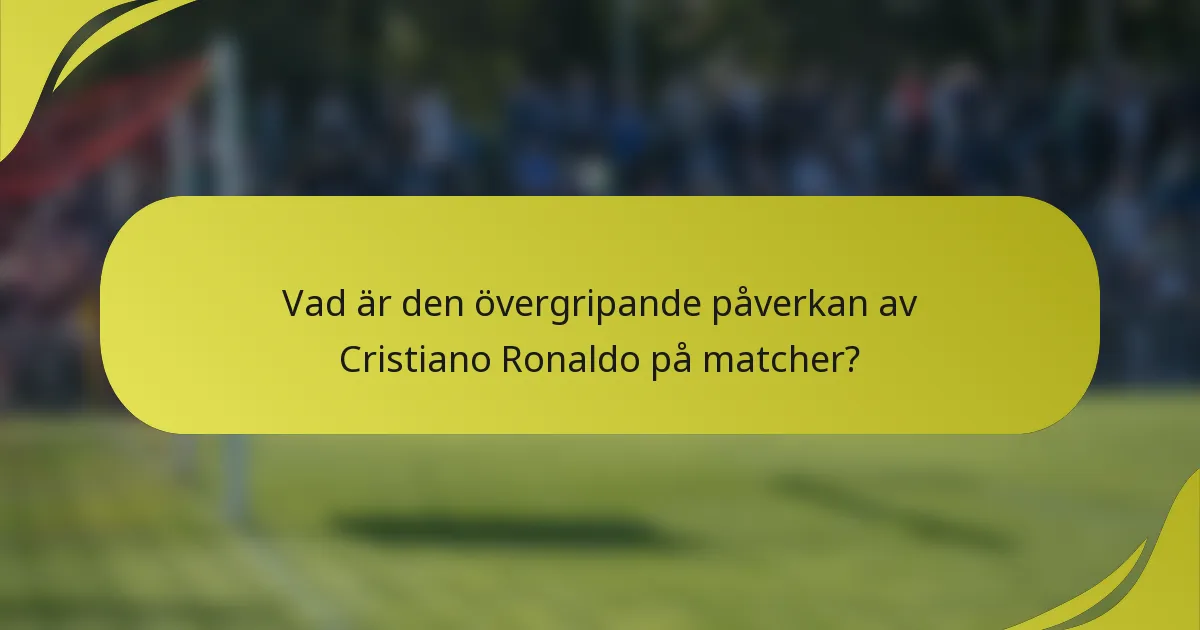Vad är den övergripande påverkan av Cristiano Ronaldo på matcher?
