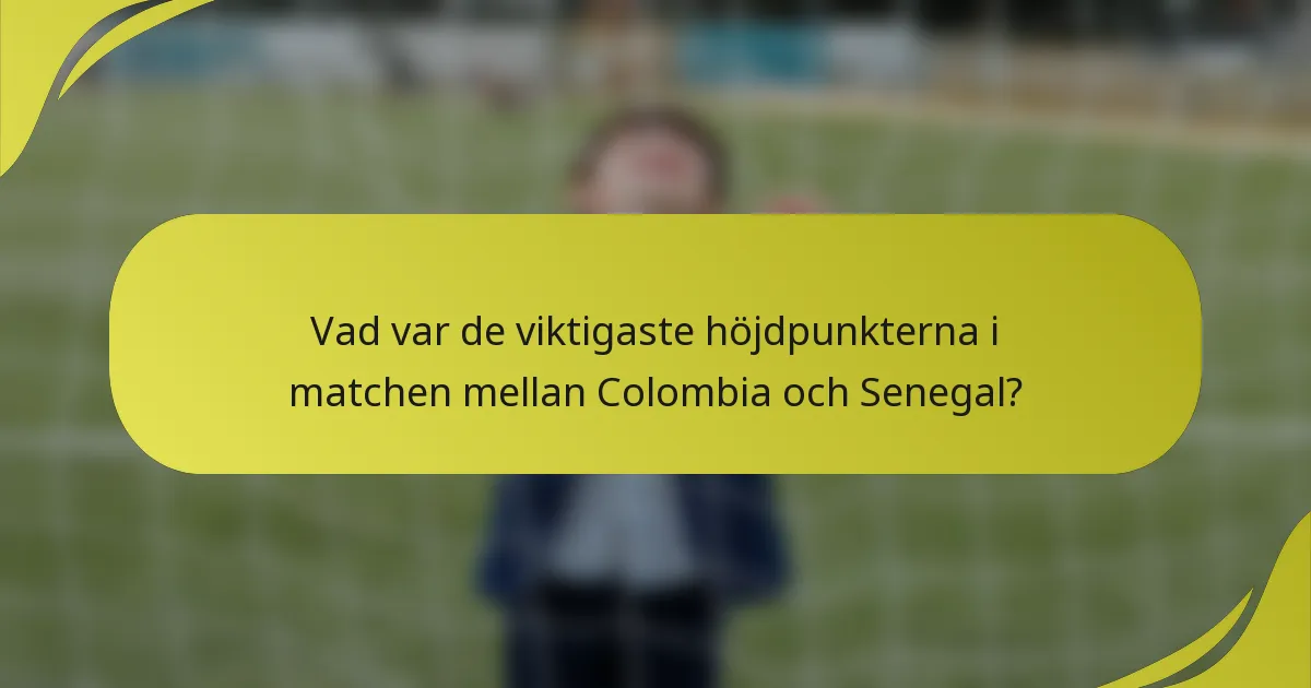 Vad var de viktigaste höjdpunkterna i matchen mellan Colombia och Senegal?