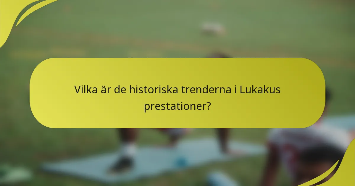 Vilka är de historiska trenderna i Lukakus prestationer?