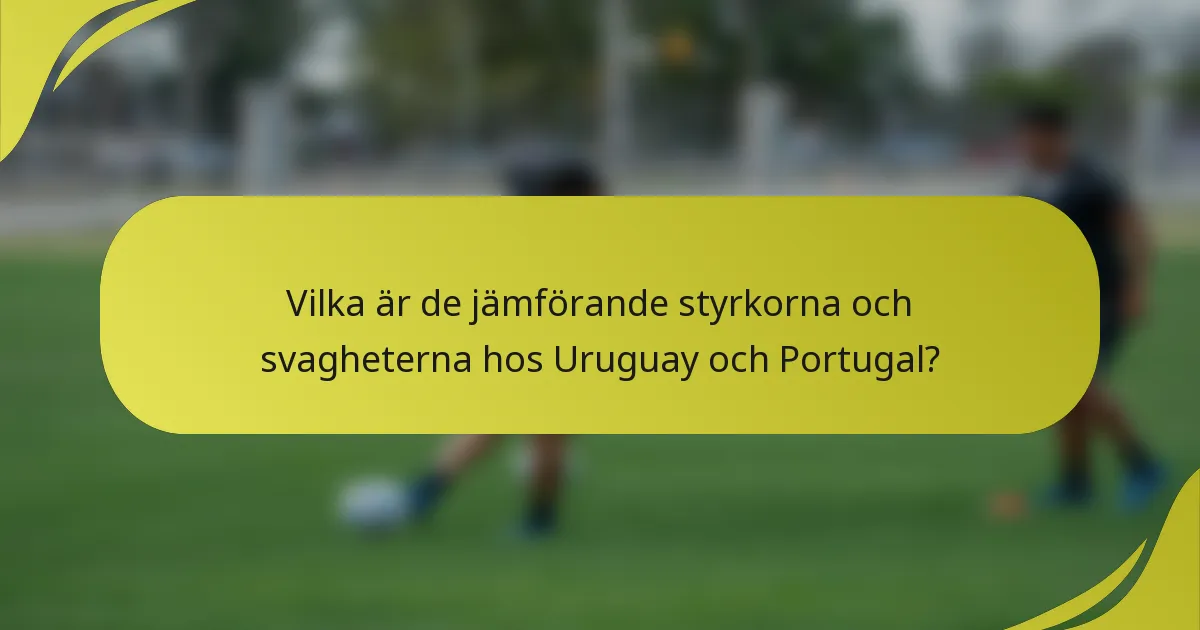 Vilka är de jämförande styrkorna och svagheterna hos Uruguay och Portugal?