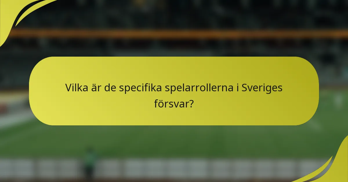 Vilka är de specifika spelarrollerna i Sveriges försvar?