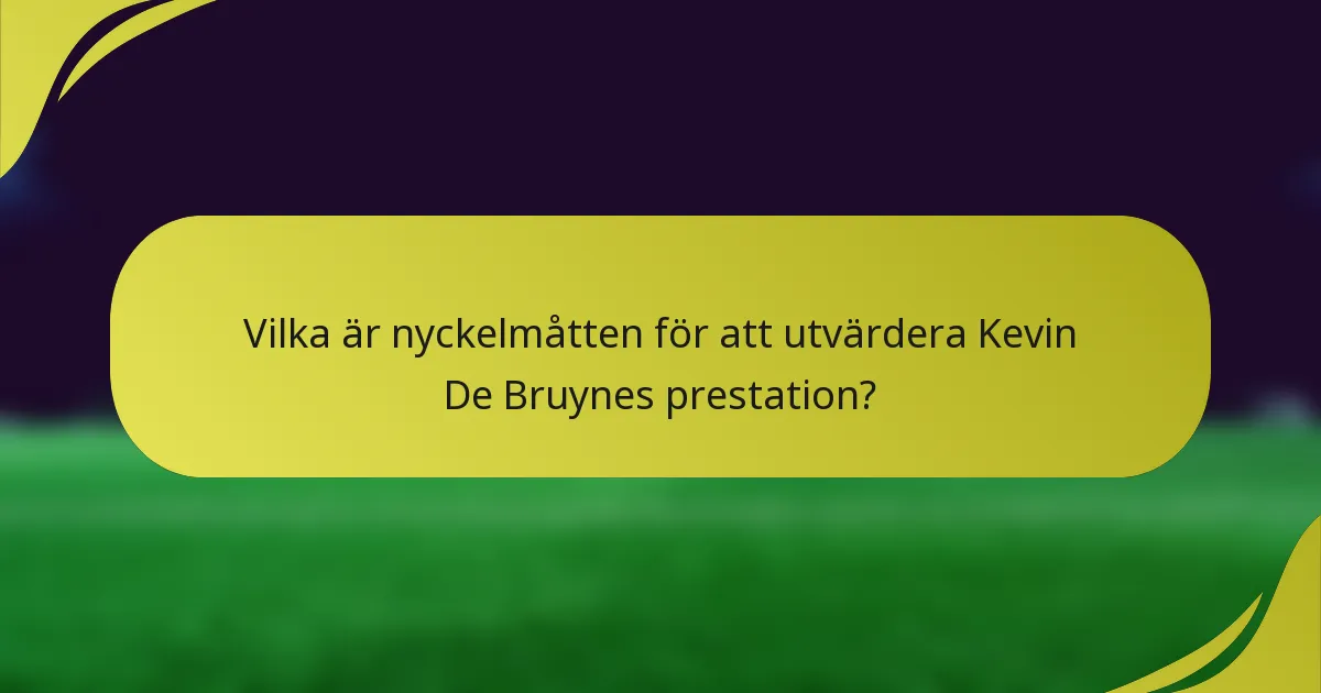 Vilka är nyckelmåtten för att utvärdera Kevin De Bruynes prestation?