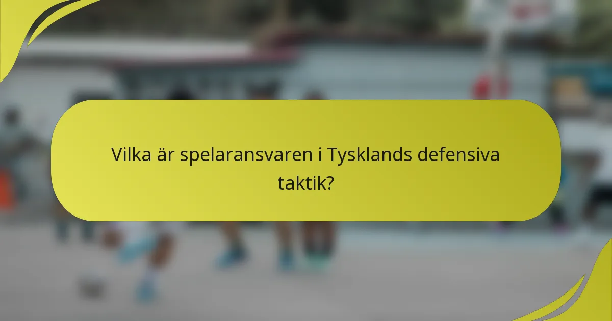 Vilka är spelaransvaren i Tysklands defensiva taktik?
