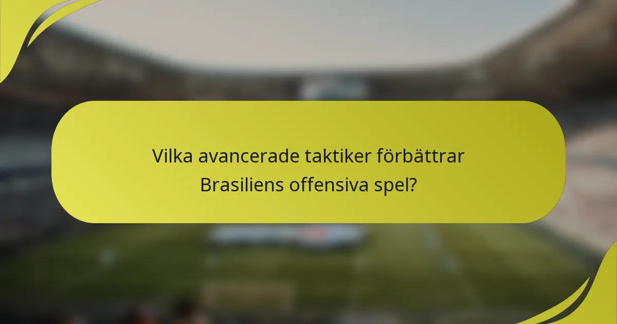 Vilka avancerade taktiker förbättrar Brasiliens offensiva spel?