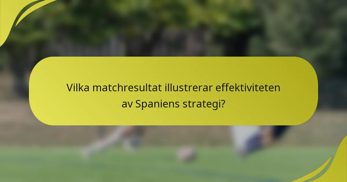 Vilka matchresultat illustrerar effektiviteten av Spaniens strategi?
