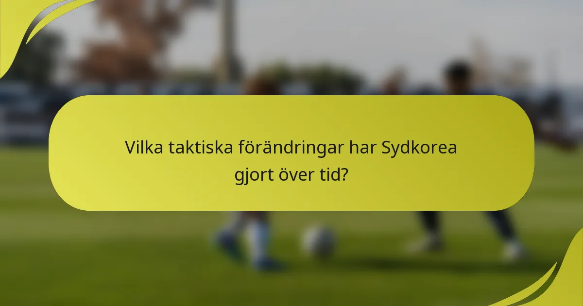 Vilka taktiska förändringar har Sydkorea gjort över tid?