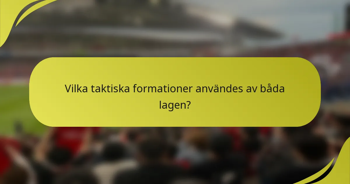 Vilka taktiska formationer användes av båda lagen?