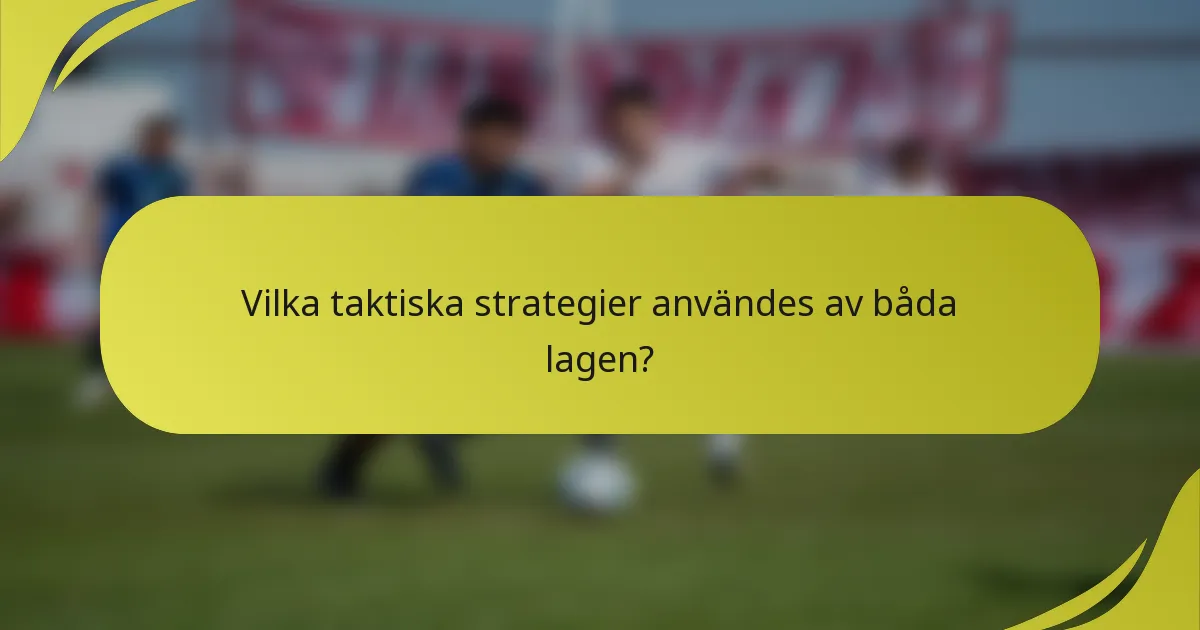 Vilka taktiska strategier användes av båda lagen?