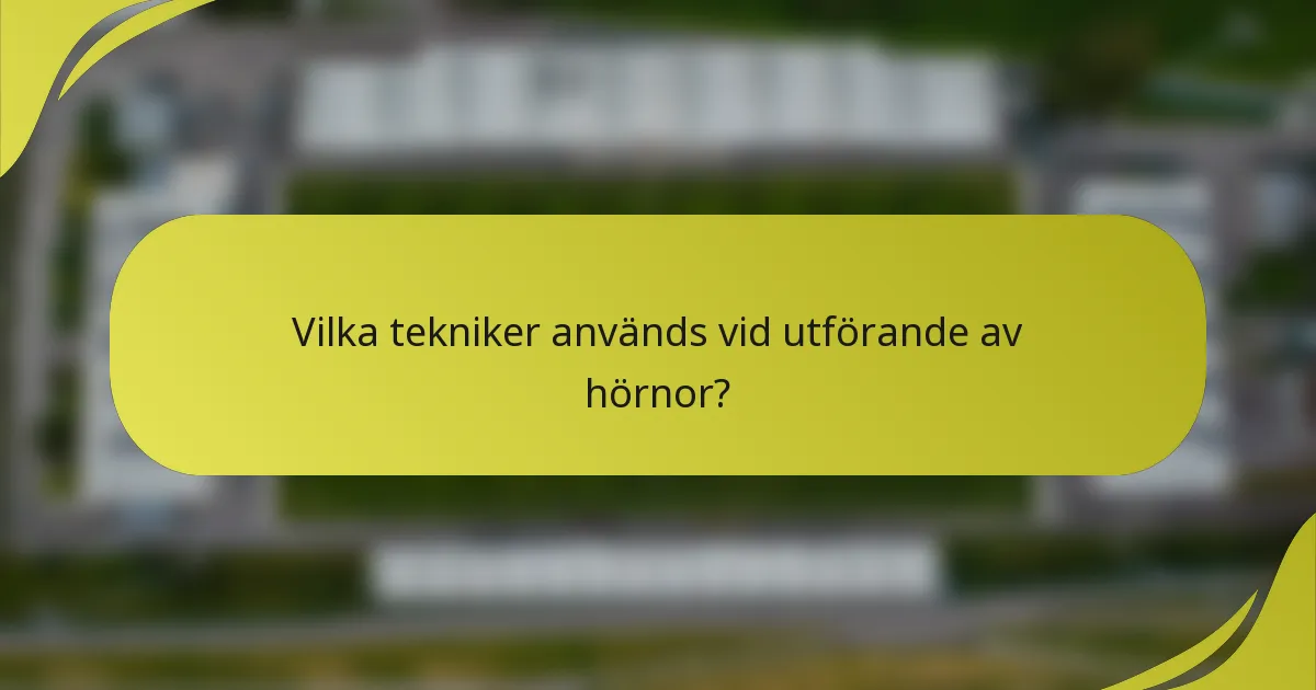 Vilka tekniker används vid utförande av hörnor?