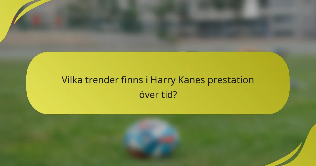Vilka trender finns i Harry Kanes prestation över tid?