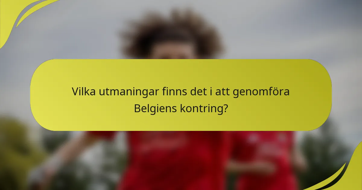 Vilka utmaningar finns det i att genomföra Belgiens kontring?